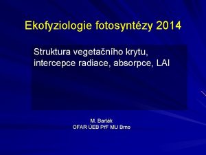 Ekofyziologie fotosyntzy 2014 Struktura vegetanho krytu intercepce radiace