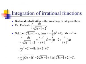 Integration of irrational functions n Rational substitution is