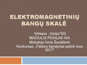 ELEKTROMAGNETINI BANG SKAL Vilniaus VarpoSG MAIULIS POVILAS IVA