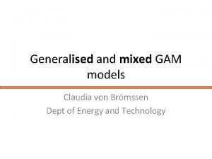 Generalised and mixed GAM models Claudia von Brmssen