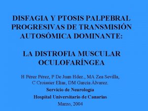 DISFAGIA Y PTOSIS PALPEBRAL PROGRESIVAS DE TRANSMISIN AUTOSMICA