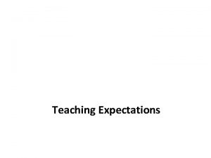 Teaching Expectations Teaching expectations In classes where routines