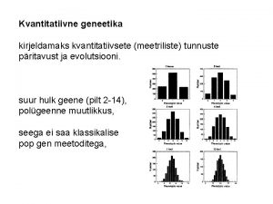 Kvantitatiivne geneetika kirjeldamaks kvantitatiivsete meetriliste tunnuste pritavust ja