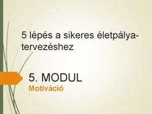 5 lps a sikeres letplyatervezshez 5 MODUL Motivci