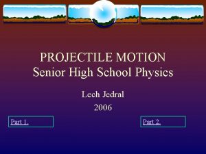 PROJECTILE MOTION Senior High School Physics Lech Jedral