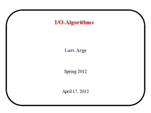 IOAlgorithms Lars Arge Spring 2012 April 17 2012