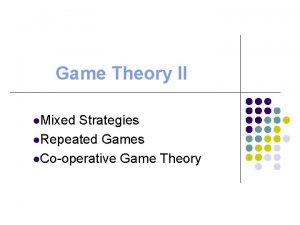 Game Theory II l Mixed Strategies l Repeated