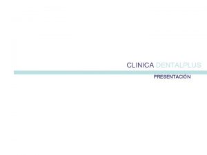 CLINICA DENTALPLUS PRESENTACIN Clnica Dental Plus Este documento