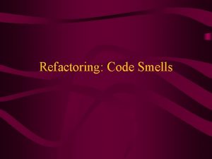 Refactoring Code Smells Admin Notes REGISTER FOR BLACKBOARD
