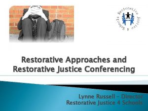 Restorative Approaches and Restorative Justice Conferencing Lynne Russell