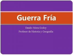 Guerra Fra Danilo Mora Godoy Profesor de Historia