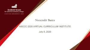 Noncredit Basics ASCCC 2020 VIRTUAL CURRICULUM INSTITUTE July