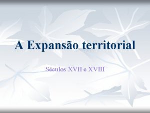 A Expanso territorial Sculos XVII e XVIII A