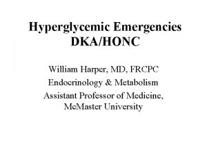 Hyperglycemic Emergencies DKAHONC William Harper MD FRCPC Endocrinology