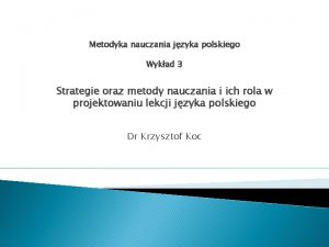 Metodyka nauczania jzyka polskiego Wykad 3 Strategie oraz