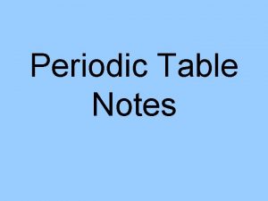 Periodic Table Notes Periodic Table An arrangement of