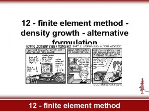 12 finite element method density growth alternative formulation