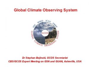 Global Climate Observing System Dr Stephan Bojinski GCOS