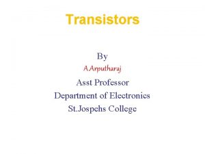 Transistors By A Arputharaj Asst Professor Department of