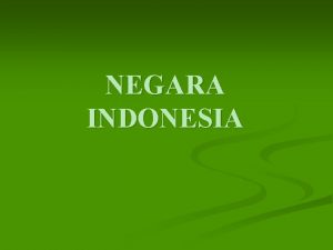 NEGARA INDONESIA TUJUAN NEGARA Uuntuk membentuk suatu Pemerintah