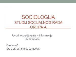 SOCIOLOGIJA STUDIJ SOCIJALNOG RADA GRUPA A Uvodno predavanje