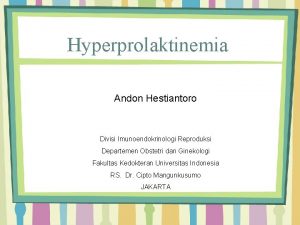 Hyperprolaktinemia Andon Hestiantoro Divisi Imunoendokrinologi Reproduksi Departemen Obstetri