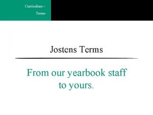 Curriculum Terms Jostens Terms From our yearbook staff