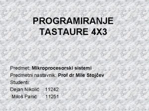 PROGRAMIRANJE TASTAURE 4 X 3 Predmet Mikroprocesorski sistemi