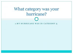 What category was your hurricane 1 MY HURRICANE