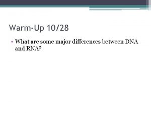 WarmUp 1028 What are some major differences between