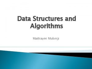 Data Structures and Algorithms Maitrayee Mukerji Why Data