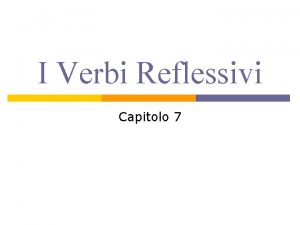 I Verbi Reflessivi Capitolo 7 Dal singolare al