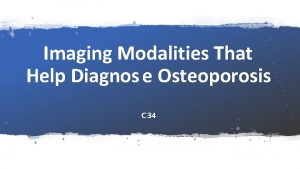 Imaging Modalities That Help Diagnos e Osteoporosis C