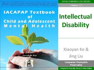 DEVELOPMENTAL DISORDERS Chapter C 1 Intellectual Disability Xiaoyan