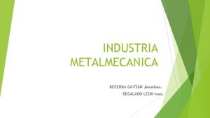 INDUSTRIA METALMECANICA BECERRA GAYTAN Jonathan REGALADO LEON Ivan