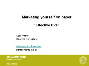 Marketing yourself on paper Effective CVs Karl Fraser