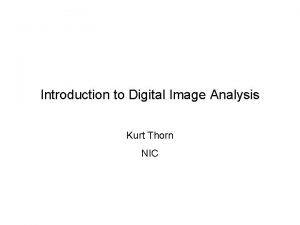Introduction to Digital Image Analysis Kurt Thorn NIC