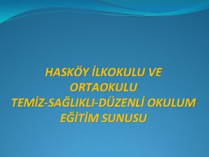 HASKY LKOKULU VE ORTAOKULU TEMZSALIKLIDZENL OKULUM ETM SUNUSU