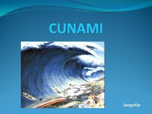 CUNAMI Geografija Kaj slpoh je to cunami Cunami