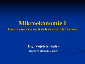 Mikroekonomie I Formovn cen na trzch vrobnch faktor