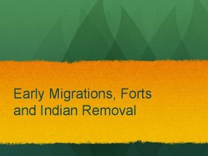 Early Migrations Forts and Indian Removal Early Migrations