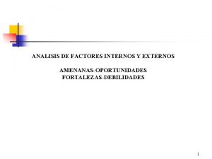 ANALISIS DE FACTORES INTERNOS Y EXTERNOS AMENANASOPORTUNIDADES FORTALEZASDEBILIDADES