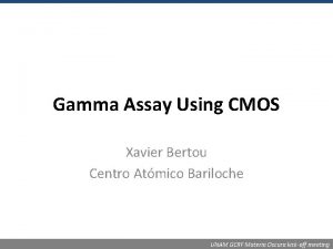 Gamma Assay Using CMOS Xavier Bertou Centro Atmico
