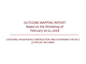 OUTCOME MAPPING REPORT Based on the Workshop of