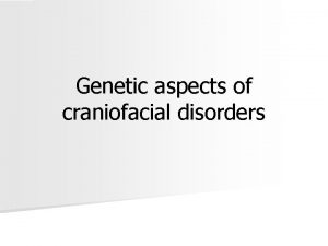 Genetic aspects of craniofacial disorders Craniofacial disorders n
