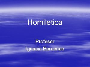 Homiletica Profesor Ignacio Barcenas Introduccin Que es Predicar