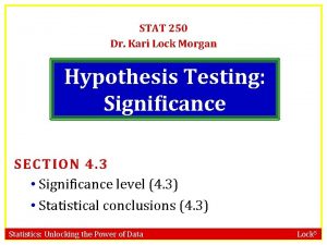 STAT 250 Dr Kari Lock Morgan Hypothesis Testing