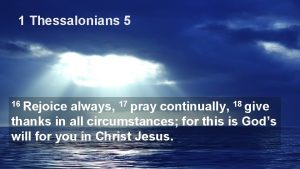 1 Thessalonians 5 16 Rejoice always 17 pray