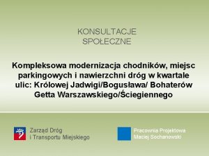 KONSULTACJE SPOECZNE Kompleksowa modernizacja chodnikw miejsc parkingowych i