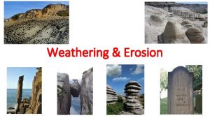 Weathering and erosion